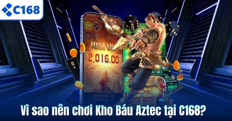 Vì sao nên chơi Kho Báu Aztec tại C168?